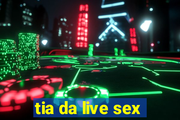 tia da live sex